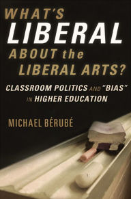 Title: What's Liberal About the Liberal Arts?: Classroom Politics and 