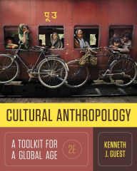 Title: Cultural Anthropology: A Toolkit for a Global Age / Edition 2, Author: Kenneth J. Guest