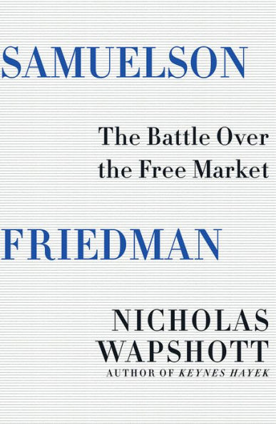 Samuelson Friedman: The Battle Over the Free Market