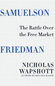 Title: Samuelson Friedman: The Battle Over the Free Market, Author: Nicholas Wapshott