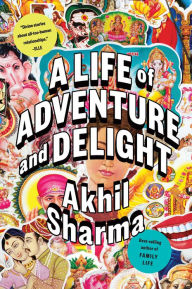 Title: A Life of Adventure and Delight, Author: Akhil Sharma