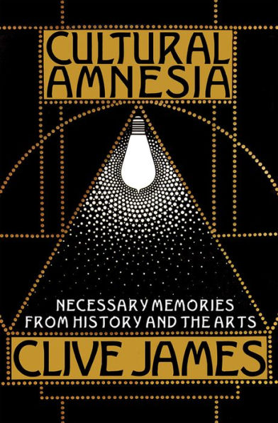 Cultural Amnesia: Necessary Memories from History and the Arts