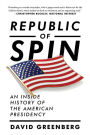 Republic of Spin: An Inside History of the American Presidency