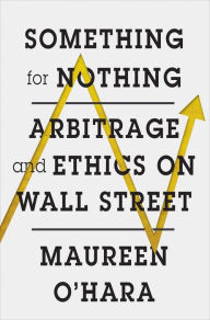 Title: Something for Nothing: Arbitrage and Ethics on Wall Street, Author: Maureen O'Hara