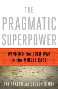 Title: The Pragmatic Superpower: Winning the Cold War in the Middle East, Author: Ray Takeyh
