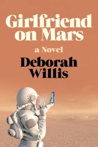 Title: Girlfriend on Mars: A Novel, Author: Deborah Willis