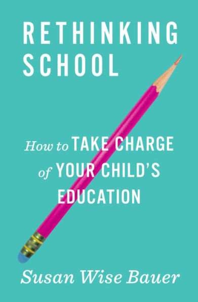 Rethinking School: How to Take Charge of Your Child's Education