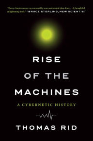 Title: Rise of the Machines: A Cybernetic History, Author: Thomas Rid
