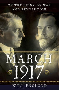 Title: March 1917: On the Brink of War and Revolution, Author: Will Englund