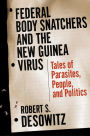 Federal Bodysnatchers and the New Guinea Virus: Tales of Parasites, People, and Politics