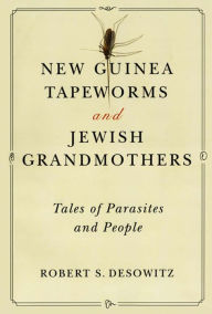 Title: New Guinea Tapeworms and Jewish Grandmothers: Tales of Parasites and People, Author: Robert S. Desowitz