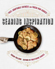 Title: Searing Inspiration: Fast, Adaptable Entrées and Fresh Pan Sauces, Author: Susan Volland
