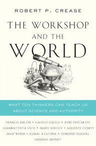 Free audio for books online no download The Workshop and the World: What Ten Thinkers Can Teach Us About Science and Authority 9780393292435