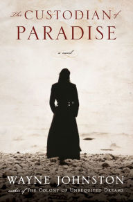 Title: The Custodian of Paradise: A Novel, Author: Wayne Johnston