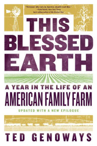 Title: This Blessed Earth: A Year in the Life of an American Family Farm, Author: Ted Genoways