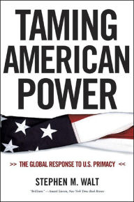 Title: Taming American Power: The Global Response to U.S. Primacy, Author: Stephen M. Walt