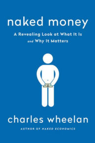 Title: Naked Money: A Revealing Look at Our Financial System, Author: Charles Wheelan