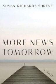 Title: More News Tomorrow, Author: Susan Richards Shreve