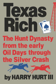 Title: Texas Rich: The Hunt Dynasty, from the Early Oil Days Through the Silver Crash, Author: Harry Hurt