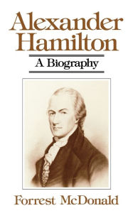 Title: Alexander Hamilton: A Biography, Author: Forrest McDonald