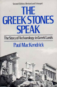 Title: The Greek Stones Speak: The Story of Archaeology in Greek Lands / Edition 2, Author: Paul MacKendrick