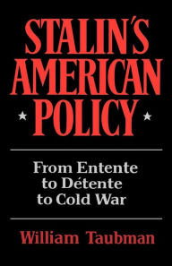 Title: Stalin's American Policy: From Entente to Detente to Cold War, Author: William Taubman