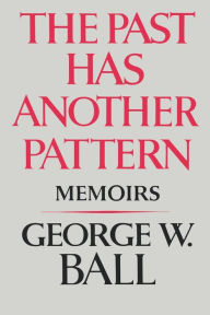 Title: The Past Has Another Pattern: Memoirs, Author: George W. Ball