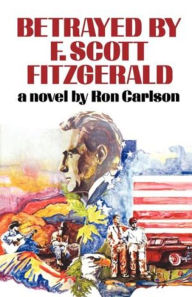 Title: Betrayed by F. Scott Fitzgerald, Author: Ron Carlson