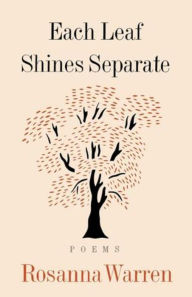 Title: Each Leaf Shines Separate, Author: Rosanna Warren