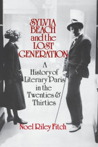 Title: Sylvia Beach and the Lost Generation: A History of Literary Paris in the Twenties and Thirties, Author: Noel Riley Fitch