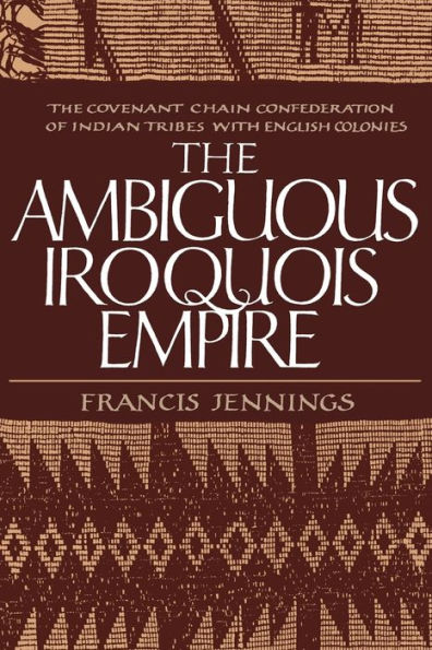 The Ambiguous Iroquois Empire: The Covenant Chain Confederation of Indian Tribes with English Colonies