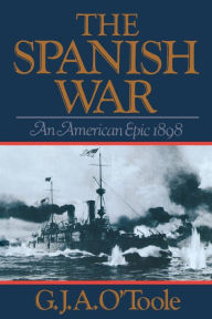 Title: The Spanish War: An American Epic 1898, Author: G. J. A. O'Toole