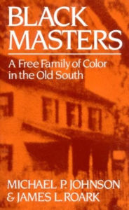 Title: Black Masters: A Free Family of Color in the Old South, Author: Michael P. Johnson