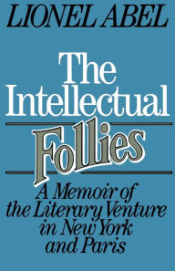 Title: The Intellectual Follies: A Memoir of the Literary Venture in New York and Paris, Author: Lionel Abel