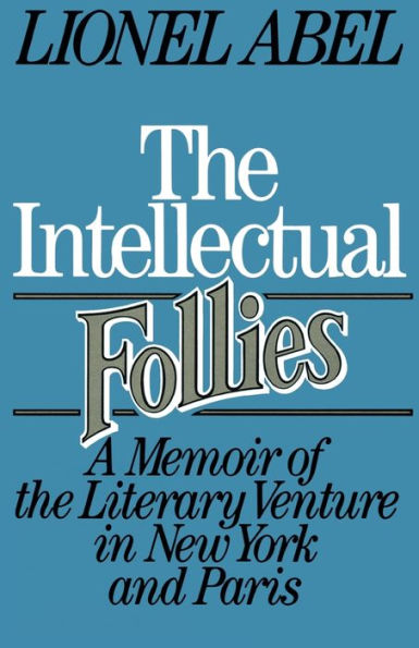 The Intellectual Follies: A Memoir of the Literary Venture in New York and Paris