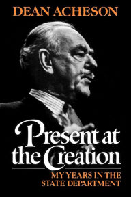 Title: Present at the Creation: My Years in the State Department, Author: Dean Acheson