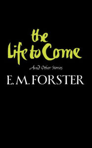 Title: The Life to Come: And Other Stories, Author: E. M. Forster