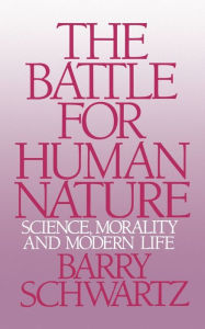 Title: The Battle for Human Nature: Science, Morality and Modern Life / Edition 1, Author: Barry Schwartz