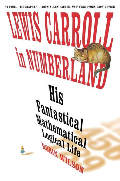 Lewis Carroll in Numberland: His Fantastical Mathematical Logical Life