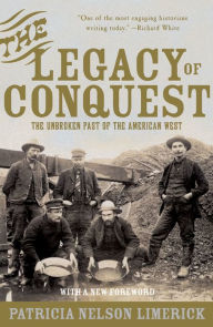 Title: Legacy of Conquest: The Unbroken Past of the American West, Author: Patricia Nelson Limerick