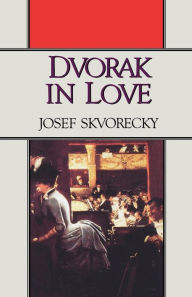 Title: Dvorak in Love: A Light-Hearted Dream, Author: Josef Skvorecky