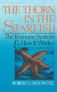 Title: Thorn in the Starfish: The Immune System and How It Works, Author: Robert S. Desowitz