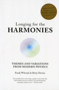 Title: Longing for the Harmonies: Themes and Variations from Modern Physics, Author: Frank Wilczek