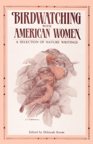 Title: Birdwatching with American Women: A Selection of Nature Writings, Author: Deborah Strom