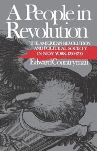 Title: A People in Revolution: The American Revolution and Political Society in New York, 1760-1790, Author: Edward Countryman