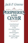 Peripheries and Center: Constitutional Development in the Extended Polities of the British Empire and the United States, 1607-1788