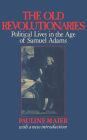 The Old Revolutionaries: Political Lives in the Age of Samuel Adams