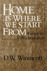 Title: Home Is Where We Start From: Essays by a Psychoanalyst, Author: D. W. Winnicott