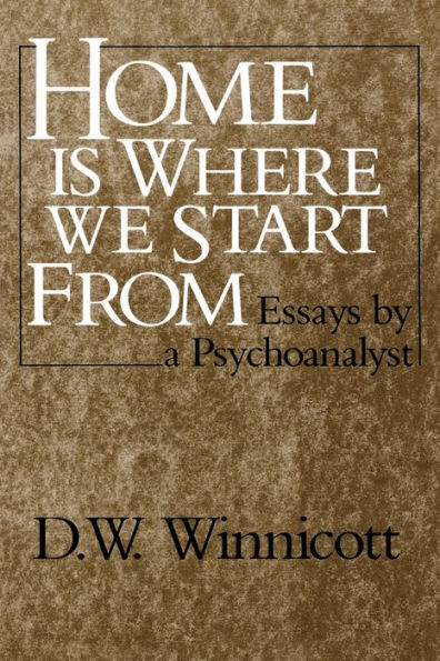 Home Is Where We Start From: Essays by a Psychoanalyst