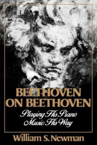 Title: Beethoven on Beethoven: Playing His Piano Music His Way, Author: William S. Newman